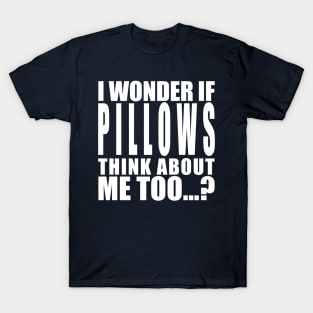 I wonder if pillows think about me too T-Shirt